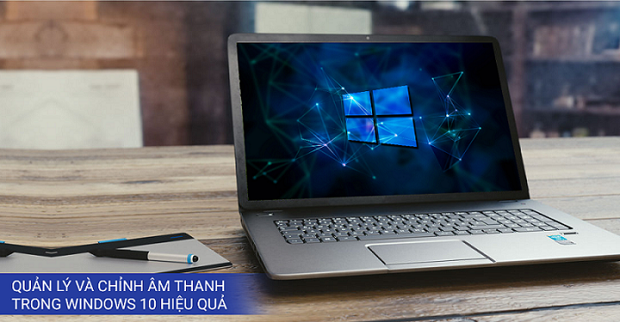 Hướng Dẫn Quản Lý Và Chỉnh Âm Thanh Trong Win 10 Hiệu Quả